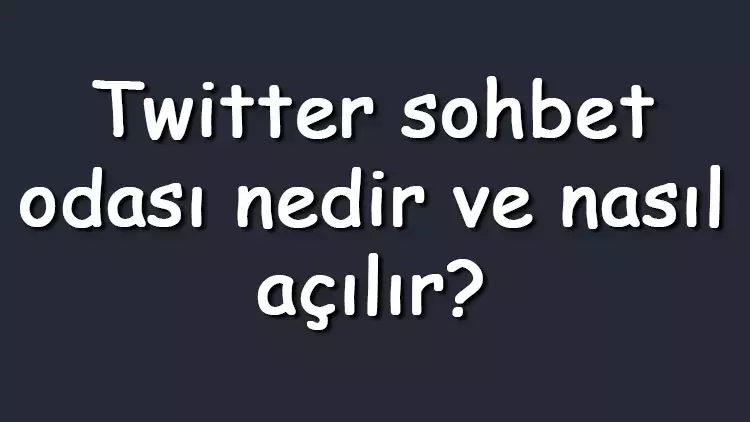 Twitter Sohbet Odası Nedir ve Nasıl Açılır?